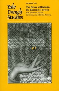 bokomslag Yale French Studies, Number 106: The Power of Rhetoric, the Rhetoric of Power: Jean Paulhan's Fiction, Criticism, and Editorial Activity