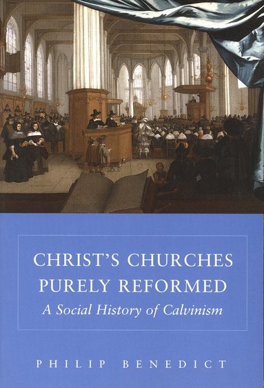 Philip Benedict - Christ’s Churches Purely Reformed, Häftad