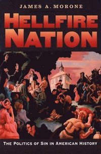 bokomslag Hellfire Nation: The Politics of Sin in American History