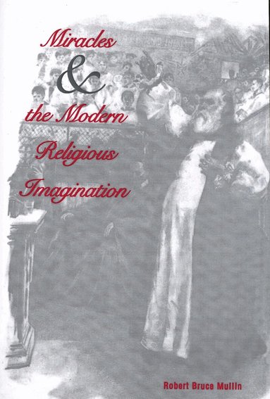 Robert Bruce Mullin - Miracles and the Modern Religious Imagination, Häftad