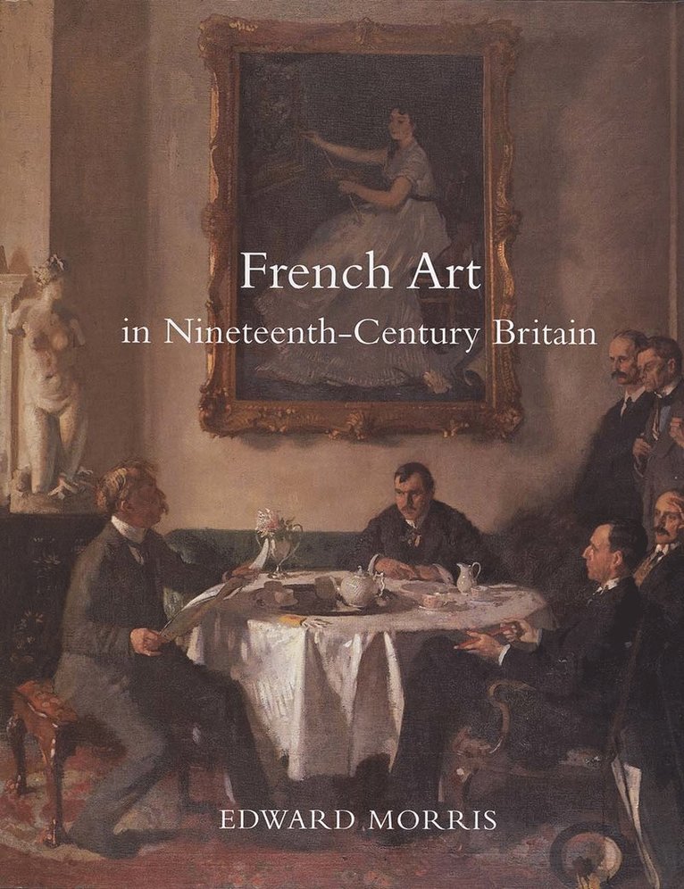 Edward Morris - French Art in Nineteenth-Century Britain, Inbunden
