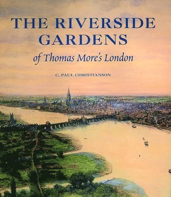 The Riverside Gardens of Thomas More's London 1