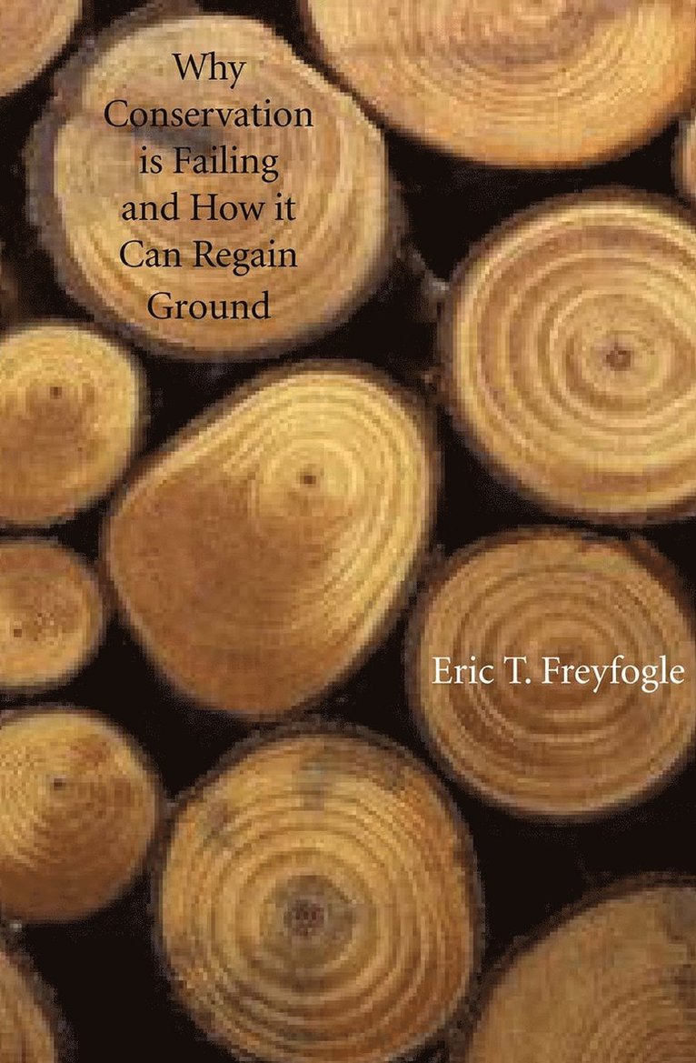 Eric T. Freyfogle - Why Conservation Is Failing and How It Can Regain Ground, Inbunden