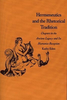 Kathy Eden - Hermeneutics and the Rhetorical Tradition, Häftad