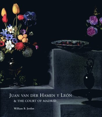 Juan Van Der Hamen Y Le?n and the Court of Madrid 1