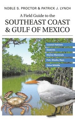 Noble S. Proctor, Patrick J. Lynch, Noble S Proctor, Patrick J Lynch - A Field Guide to the Southeast Coast & Gulf of Mexico: Coastal Habitats, Seabirds, Marine Mammals, Fish, & Other Wildlife, Häftad