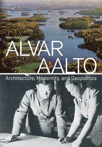 bokomslag Alvar Aalto: Architecture, Modernity, and Geopolitics