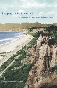 bokomslag Escaping the Dark, Gray City: Fear and Hope in Progressive-Era Conservation