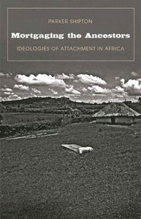 bokomslag Mortgaging the Ancestors: Ideologies of Attachment in Africa