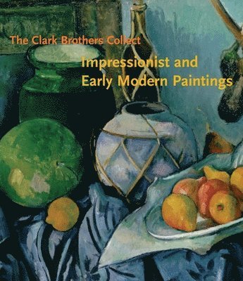 bokomslag The Clark Brothers Collect: Impressionist and Early Modern Paintings