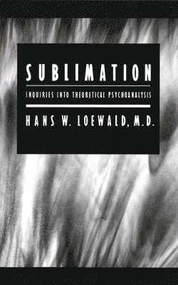 Hans W. Loewald - Sublimation: Inquiries Into Theoretical Psychoanalysis, Häftad