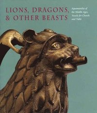 bokomslag Lions, Dragons, & other Beasts: Aquamanilia of the Middle Ages
