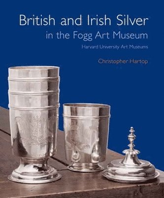 British and Irish Silver in the Fogg Art Museum, Harvard University Art Museums 1