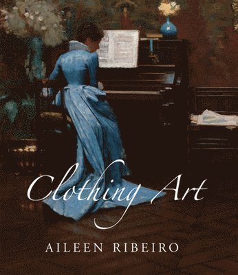 bokomslag Clothing Art: The Visual Culture of Fashion, 1600-1914