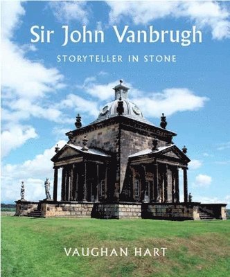 Vaughan Hart - Sir John Vanbrugh: Storyteller in Stone, Inbunden