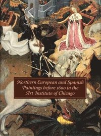 bokomslag Northern European and Spanish Paintings Before 1600 in the Art Institute of Chicago: A Catalogue of the Collection