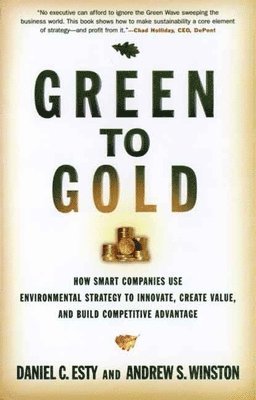 Daniel C. Esty, Andrew S. Winston - Green to Gold: How Smart Companies Use Environmental Strategy to Innovate, Create Value, and Build Competitive Advantage, Inbunden