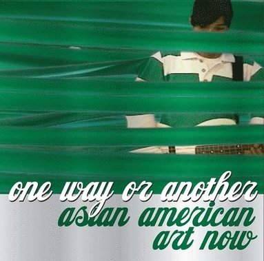 bokomslag One Way or Another: Asian American Art Now