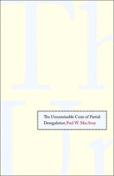Paul W. MacAvoy - Unsustainable Costs of Partial Deregulation, Inbunden