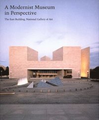 bokomslag A Modernist Museum in Perspective: The East Building, National Gallery of Art
