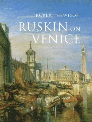 Robert Hewison - Ruskin on Venice: The Paradise of Cities, Inbunden