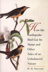bokomslag How the Earthquake Bird Got Its Name and Other Tales of an Unbalanced Nature
