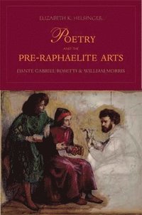bokomslag Poetry and the Pre-Raphaelite Arts: Dante Gabriel Rossetti and William Morris