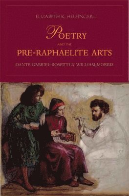 bokomslag Poetry and the Pre-Raphaelite Arts: Dante Gabriel Rossetti and William Morris