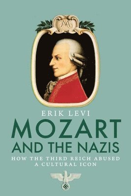 Erik Levi - Mozart and the Nazis, Inbunden