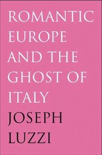 bokomslag Romantic Europe and the Ghost of Italy