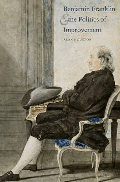 Alan Houston - Benjamin Franklin and the Politics of Improvement, Inbunden
