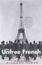 Richard Vinen - The Unfree French: Life Under the Occupation, Häftad