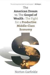 bokomslag The American Dream vs. the Gospel of Wealth: The Fight for a Productive Middle-Class Economy