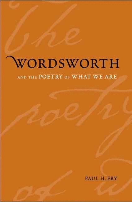 Paul H. Fry - Wordsworth and the Poetry of What We Are, Inbunden