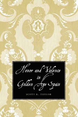 Honor and Violence in Golden Age Spain 1