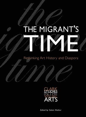 Saloni Mathur - The Migrant's Time: Rethinking Art History and Diaspora, Häftad