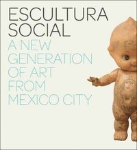 bokomslag Escultura Social: A New Generation of Art from Mexico City