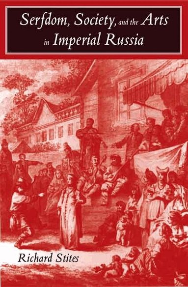 Richard Stites - Serfdom, Society, and the Arts in Imperial Russia, Häftad