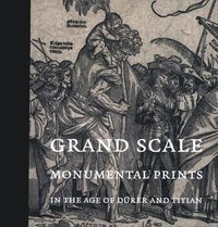 bokomslag Grand Scale: Monumental Prints in the Age of Dürer and Titian