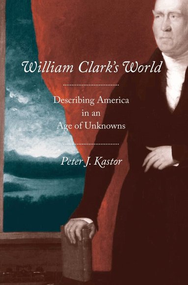 Peter J. Kastor - William Clark's World, Inbunden