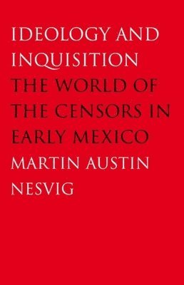 Martin Austin Nesvig - Ideology and Inquisition, Häftad