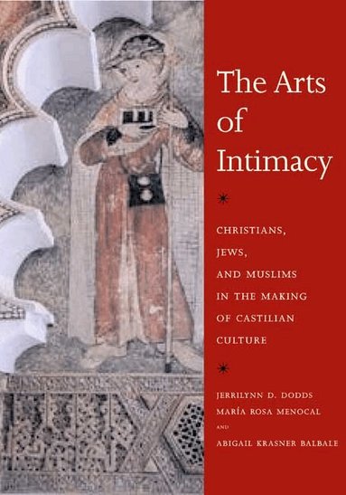 Jerrilynn D. Dodds, María Rosa Menocal, Abigail Krasner Balbale - Arts of Intimacy, Häftad