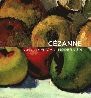 Gail Stavitsky, Katherine Rothkopf - Cézanne and American Modernism, Inbunden