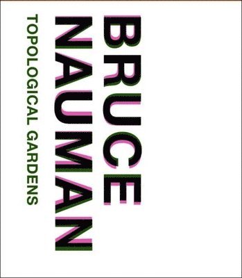 Carlos Basualdo - Bruce Nauman: Topological Gardens, Inbunden