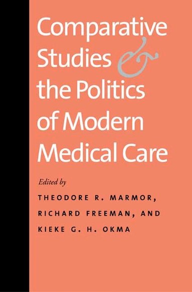 Theodore R. Marmor, Richard Freeman, Kieke G. H. Okma, Theodore R. Marmor, Richard Freeman - Comparative Studies and the Politics of Modern Medical Care, Häftad