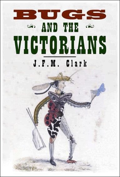 John F. Clark - Bugs and the Victorians, Inbunden