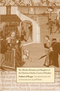 bokomslag The Murder, Betrayal, and Slaughter of the Glorious Charles, Count of Flanders