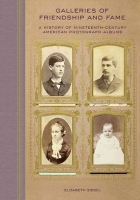 bokomslag Galleries of Friendship and Fame: A History of Nineteenth-Century American Photograph Albums