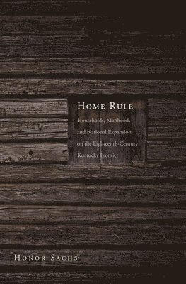 bokomslag Home Rule: Households, Manhood, and National Expansion on the Eighteenth-Century Kentucky Frontier