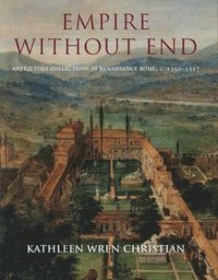 bokomslag Empire Without End: Antiquities Collections in Renaissance Rome, C. 1350-1527